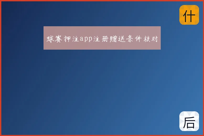 球赛押注app注册赠送条件核对