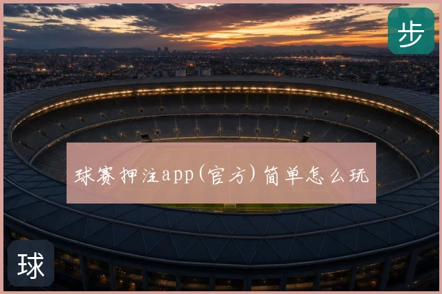球赛押注app(官方)简单怎么玩