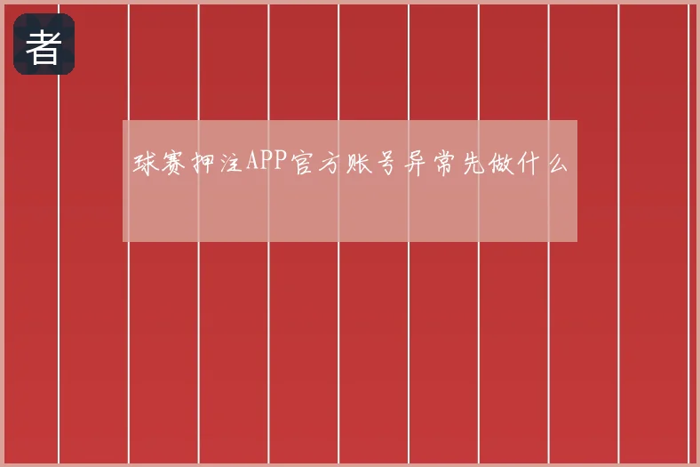 球赛押注APP官方账号异常先做什么