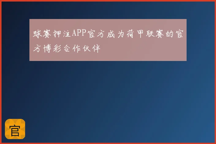 球赛押注APP官方成为荷甲联赛的官方博彩合作伙伴