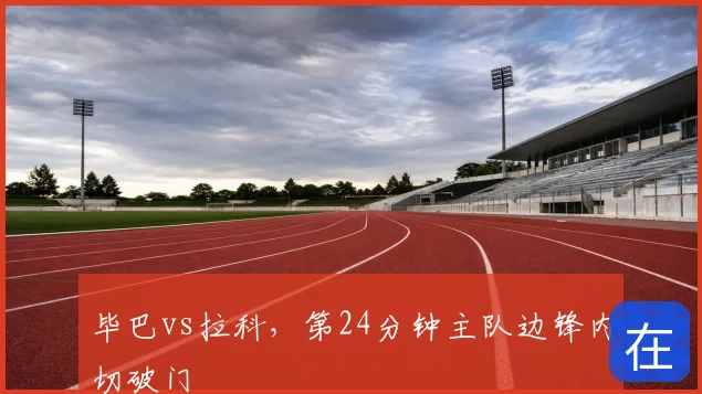 毕巴vs拉科,第24分钟主队边锋内切破门